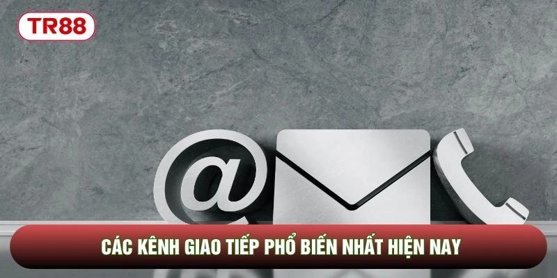 Các kênh giao tiếp phổ biến nhất hiện nay
