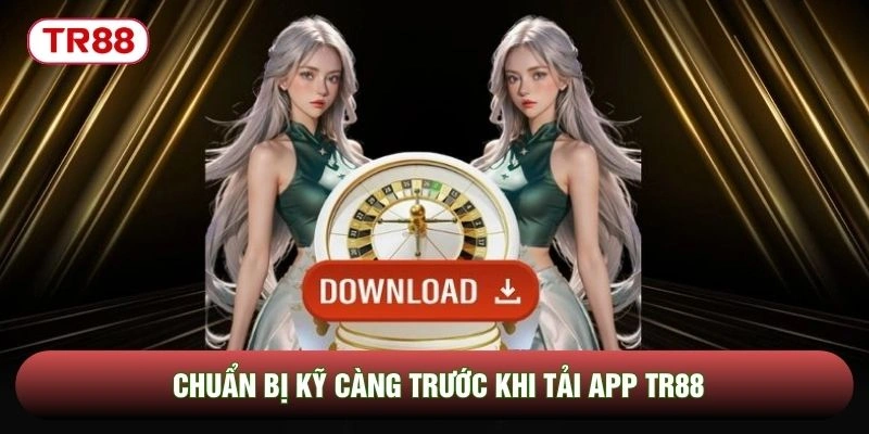 Chuẩn bị kỹ càng trước khi tải app TR88