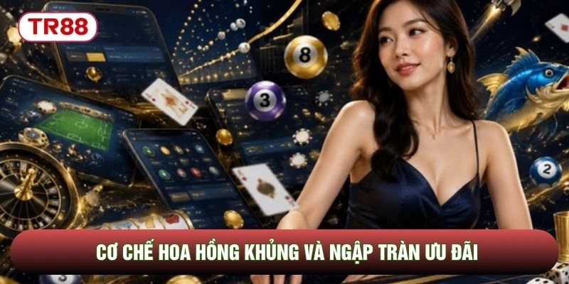 Cơ chế hoa hồng khủng và ngập tràn ưu đãi