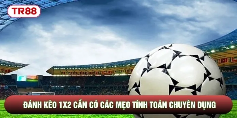 Đánh kèo 1x2 cần có các mẹo tính toán chuyên dụng