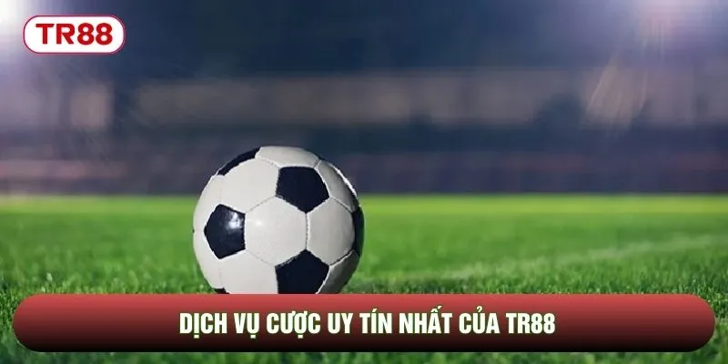 Dịch vụ cược uy tín nhất của TR88