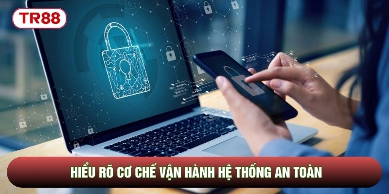 Hiểu rõ cơ chế vận hành hệ thống an toàn