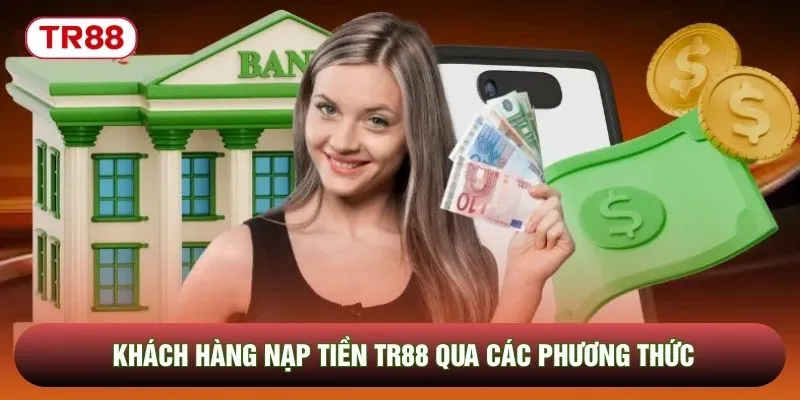 Khách hàng nạp tiền TR88 qua các phương thức