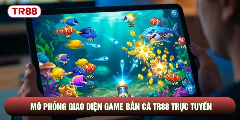 Mô phỏng giao diện game bắn cá TR88 trực tuyến