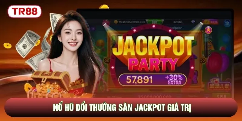 Nổ hũ đổi thưởng săn jackpot giá trị