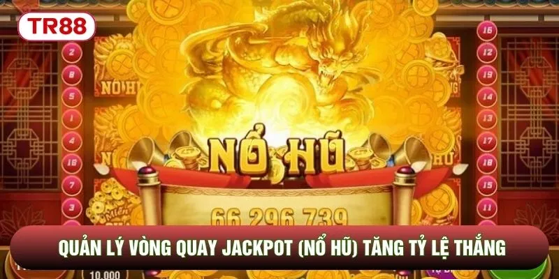 Quản lý vòng quay jackpot (nổ hũ) tăng tỷ lệ thắng