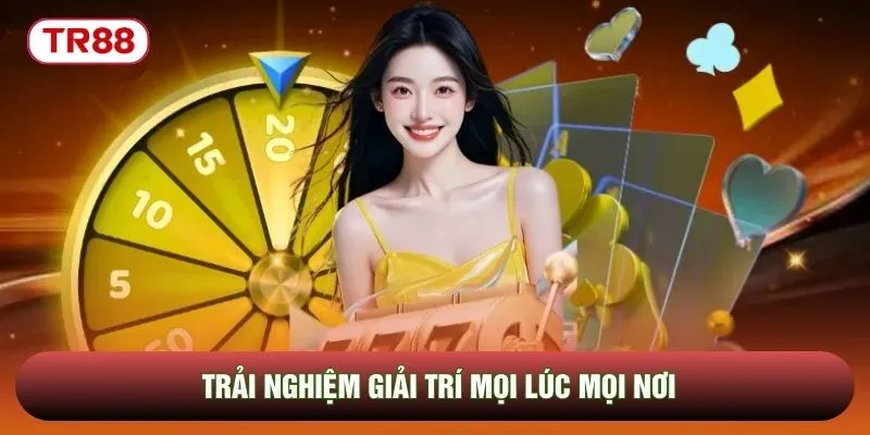 Trải nghiệm giải trí mọi lúc mọi nơi