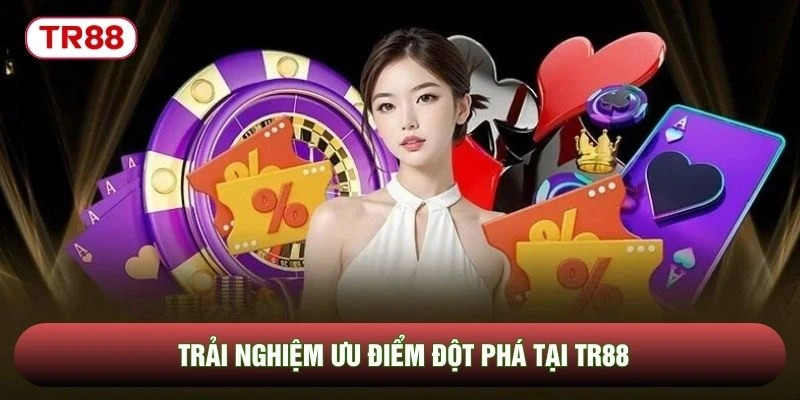Trải nghiệm ưu điểm đột phá tại TR88